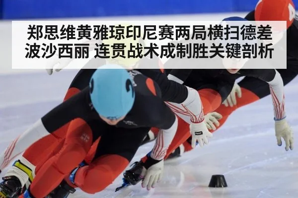 郑思维黄雅琼印尼赛两局横扫德差波沙西丽 连贯战术成制胜关键剖析