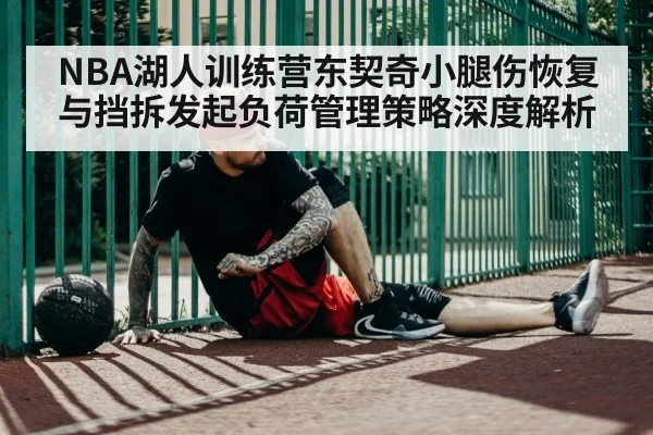 NBA湖人训练营东契奇小腿伤恢复与挡拆发起负荷管理策略深度解析